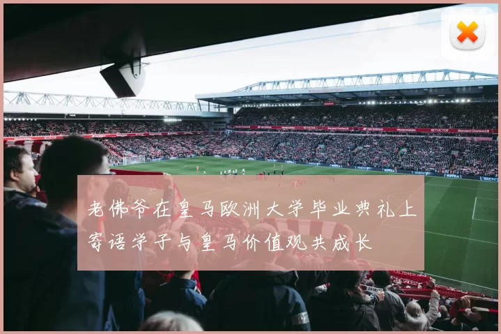 老佛爷在皇马欧洲大学毕业典礼上寄语学子与皇马价值观共成长